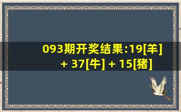 093期开奖结果:19[羊] + 37[牛] + 15[猪] + 13[牛]